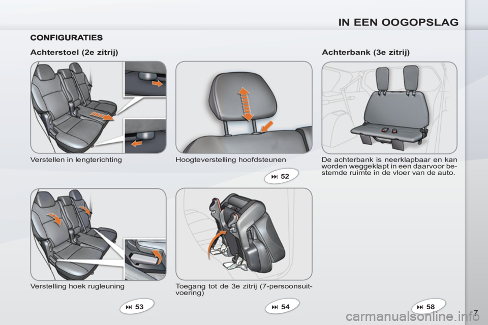 PEUGEOT 4007 2012  Instructieboekje (in Dutch) IN EEN OOGOPSLAG
7
   
Achterstoel (2e zitrij) 
 
Verstellen in lengterichting 
  Verstelling hoek rugleuning 
   
 
� 
 53    Hoogteverstelling hoofdsteunen 
  Toegang tot de 3e zitrij (7-persoonsui