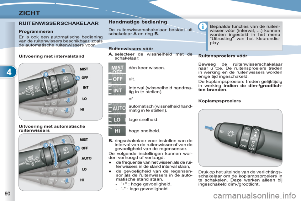 PEUGEOT 4007 2012 Instructieboekje (in Dutch) 4
ZICHT
RUITENWISSERSCHAKELAAR NWISSERSCHAKE
Handmatige bediening
De ruitenwisserschakelaar bestaat uit
schakelaar A
en ring B
.
één keer wissen.
Ruitenwissers vóór
A.
PEUGEOT 4007 2012 Instructieboekje (in Dutch) 4
ZICHT
RUITENWISSERSCHAKELAAR NWISSERSCHAKE
Handmatige bediening
De ruitenwisserschakelaar bestaat uit
schakelaar A
en ring B
.
één keer wissen.
Ruitenwissers vóór
A.
