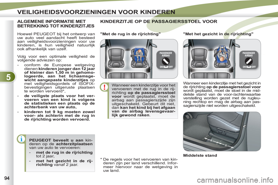 PEUGEOT 4007 2012 Instructieboekje (in Dutch) 5
VEILIGHEIDSVOORZIENINGEN VOOR KINDEREN
Hoewel PEUGEOT bij het ontwerp van
uw auto veel aandacht heeft besteed
aan veiligheidsvoorzieningen voor uw
kinderen, is hun veiligheid natuurlijk
ook PEUGEOT 4007 2012 Instructieboekje (in Dutch) 5
VEILIGHEIDSVOORZIENINGEN VOOR KINDEREN
Hoewel PEUGEOT bij het ontwerp van
uw auto veel aandacht heeft besteed
aan veiligheidsvoorzieningen voor uw
kinderen, is hun veiligheid natuurlijk
ook