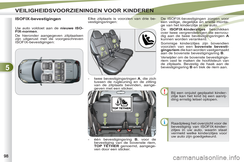 PEUGEOT 4007 2012 Instructieboekje (in Dutch) 5
VEILIGHEIDSVOORZIENINGEN VOOR KINDEREN
Bij een onjuist geplaatst kinder-
zitje kan het kind bij een aanrij-
ding ernstig letsel oplopen.
Raadpleeg het overzicht voor de
bevestiging van ISOFIX- PEUGEOT 4007 2012 Instructieboekje (in Dutch) 5
VEILIGHEIDSVOORZIENINGEN VOOR KINDEREN
Bij een onjuist geplaatst kinder-
zitje kan het kind bij een aanrij-
ding ernstig letsel oplopen.
Raadpleeg het overzicht voor de
bevestiging van ISOFIX-