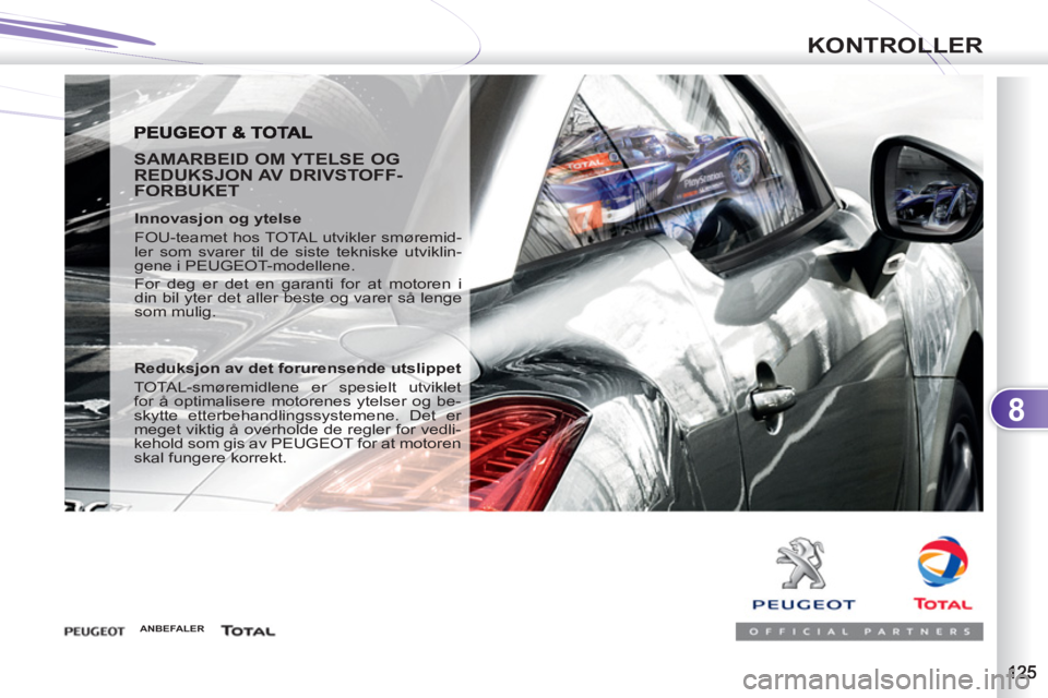 PEUGEOT 4007 2012  Instruksjoner for bruk (in Norwegian) 8
KONTROLLER
   
SAMARBEID OM YTELSE OG 
REDUKSJON AV DRIVSTOFF-
FORBUKET 
   
Innovasjon og ytelse 
  FOU-teamet hos TOTAL utvikler smøremid-
ler som svarer til de siste tekniske utviklin-
gene i PE