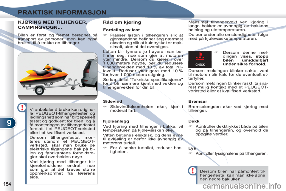 PEUGEOT 4007 2012 Instruksjoner for bruk (in Norwegian) 9
PRAKTISK INFORMASJON
KJØRING MED TILHENGER, ØRING MED TILHENGER,
CAMPINGVNGVOGN...
Råd om kjøring
Maksimal tilhengervekt ved kjøring i
lange bakker er avhengig av bakkens
helning og u PEUGEOT 4007 2012 Instruksjoner for bruk (in Norwegian) 9
PRAKTISK INFORMASJON
KJØRING MED TILHENGER, ØRING MED TILHENGER,
CAMPINGVNGVOGN...
Råd om kjøring
Maksimal tilhengervekt ved kjøring i
lange bakker er avhengig av bakkens
helning og u