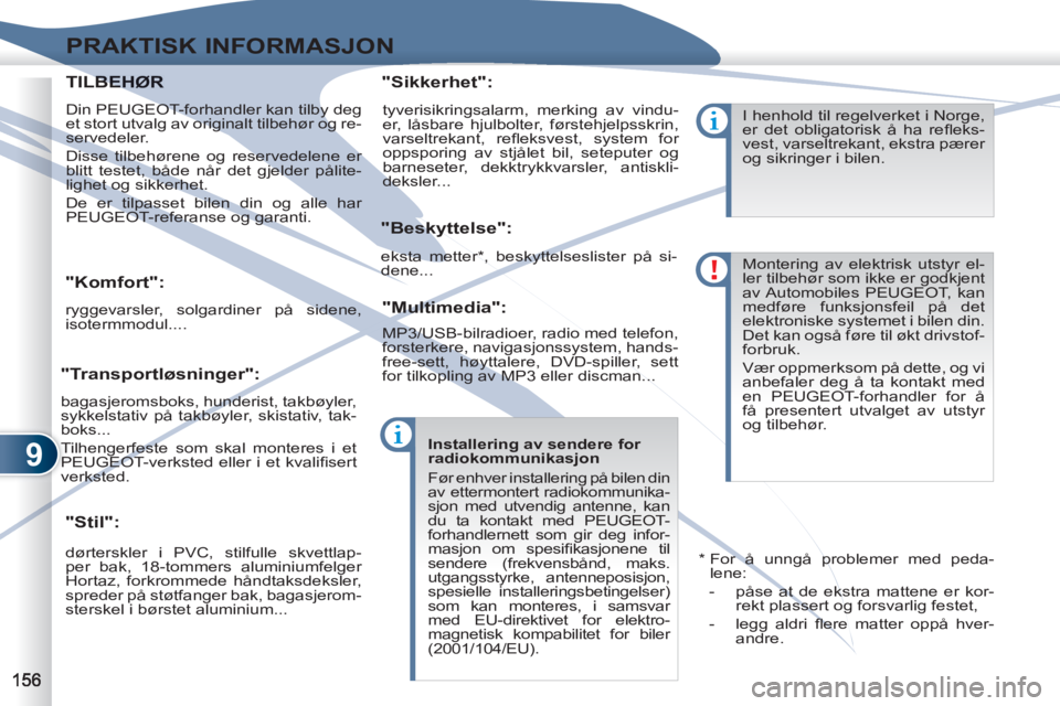 PEUGEOT 4007 2012  Instruksjoner for bruk (in Norwegian) 9
PRAKTISK INFORMASJON
   
 
 
 
 
 
"Komfort": 
 
ryggevarsler, solgardiner på sidene, 
isotermmodul....  
 
 
"Stil":    
"Sikkerhet": 
   
"Beskyttelse": 
   
"Multimedia": 
 
dørterskler i PVC, 