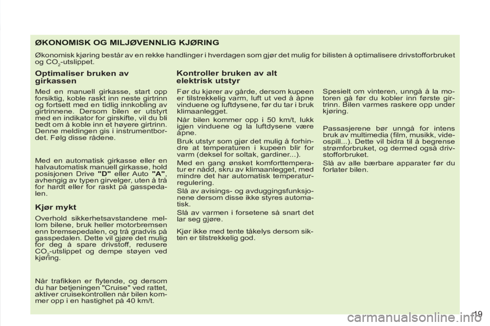 PEUGEOT 4007 2012 Instruksjoner for bruk (in Norwegian) 19
ØKONOMISK OG MILJØVENNLIG KJØRING
Økonomisk kjøring består av en rekke handlinger i hverdagen som gjør det mulig for bilisten å optimalisere drivstofforbruket
og CO
2-utslippet.
Op PEUGEOT 4007 2012 Instruksjoner for bruk (in Norwegian) 19
ØKONOMISK OG MILJØVENNLIG KJØRING
Økonomisk kjøring består av en rekke handlinger i hverdagen som gjør det mulig for bilisten å optimalisere drivstofforbruket
og CO
2-utslippet.
Op