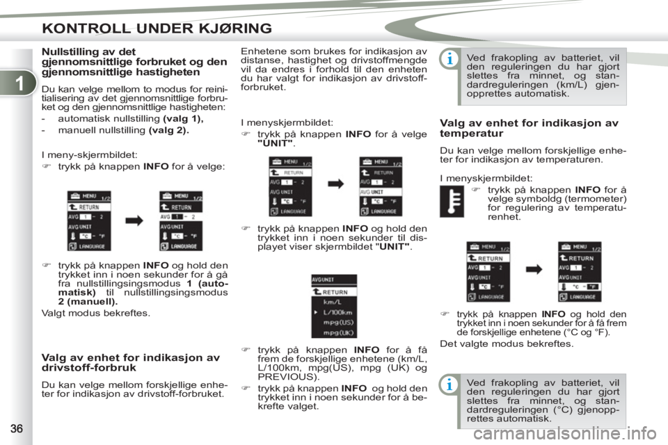 PEUGEOT 4007 2012  Instruksjoner for bruk (in Norwegian) 1
KONTROLL UNDER KJØRING
   
Valg av enhet for indikasjon av 
drivstoff-forbruk 
  Du kan velge mellom forskjellige enhe-
ter for indikasjon av drivstoff-forbruket.   I menyskjermbildet: 
   
 
�) 
 