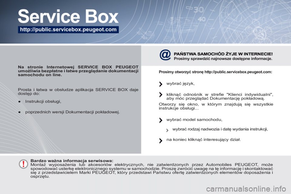 PEUGEOT 4007 2012  Instrukcja obsługi (in Polish)    
 
Na stronie Internetowej SERVICE BOX PEUGEOT 
umożliwia bezpłatne i łatwe przeglądanie dokumentacji 
samochodu on line. 
 
 
 
Prosimy sprawdzić najnowsze dostępne informacje.   
 
 
Prosim