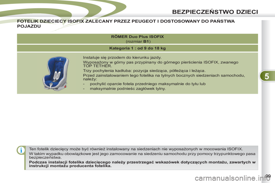 PEUGEOT 4007 2012 Instrukcja obsługi (in Polish) 5
BEZPIECZEŃSTWO DZIECI
Ten fotelik dziecięcy może być również instalowany na siedzeniach nie wyposażonych w mocowania ISOFIX.
W takim wypadku obowiązkowe jest jego zamocowanie na siedzen PEUGEOT 4007 2012 Instrukcja obsługi (in Polish) 5
BEZPIECZEŃSTWO DZIECI
Ten fotelik dziecięcy może być również instalowany na siedzeniach nie wyposażonych w mocowania ISOFIX.
W takim wypadku obowiązkowe jest jego zamocowanie na siedzen