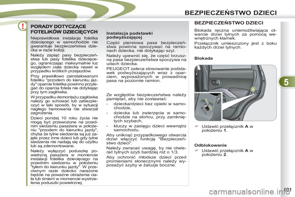 PEUGEOT 4007 2012 Instrukcja obsługi (in Polish) 5
BEZPIECZEŃSTWO DZIECI
Nieprawidłowa instalacja fotelika
dziecięcego w samochodzie nie
gwarantuje bezpieczeństwa dzie-
cka w razie kolizji.
Należy zapiąć pasy bezpieczeń-
stwa lub pasy PEUGEOT 4007 2012 Instrukcja obsługi (in Polish) 5
BEZPIECZEŃSTWO DZIECI
Nieprawidłowa instalacja fotelika
dziecięcego w samochodzie nie
gwarantuje bezpieczeństwa dzie-
cka w razie kolizji.
Należy zapiąć pasy bezpieczeń-
stwa lub pasy
