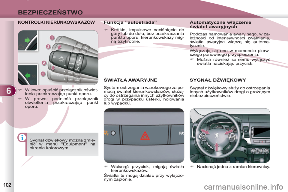 PEUGEOT 4007 2012 Instrukcja obsługi (in Polish) 6
BEZPIECZEŃSTWO
KONTROLKI KIERUNKOWSKAZÓW
ŚWIATŁA AWARYJNE
System ostrzegania wzrokowego za po-
mocą świateł kierunkowskazów, służą-
cy do ostrzegania innych użytkowników PEUGEOT 4007 2012 Instrukcja obsługi (in Polish) 6
BEZPIECZEŃSTWO
KONTROLKI KIERUNKOWSKAZÓW
ŚWIATŁA AWARYJNE
System ostrzegania wzrokowego za po-
mocą świateł kierunkowskazów, służą-
cy do ostrzegania innych użytkowników