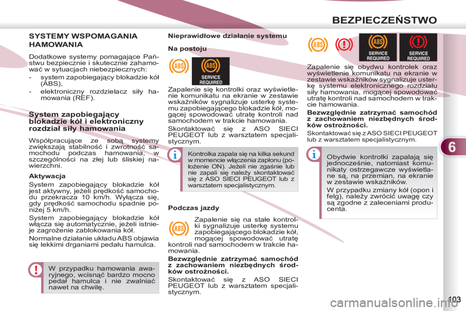PEUGEOT 4007 2012 Instrukcja obsługi (in Polish) 6
BEZPIECZEŃSTWO
SYSTEMY WSPOMAGANIA
HAMOWANIA
Dodatkowe systemy pomagające Pań-
stwu bezpiecznie i skutecznie zahamo-
wać w sytuacjach niebezpiecznych:
- system zapobiegający blokadz PEUGEOT 4007 2012 Instrukcja obsługi (in Polish) 6
BEZPIECZEŃSTWO
SYSTEMY WSPOMAGANIA
HAMOWANIA
Dodatkowe systemy pomagające Pań-
stwu bezpiecznie i skutecznie zahamo-
wać w sytuacjach niebezpiecznych:
- system zapobiegający blokadz