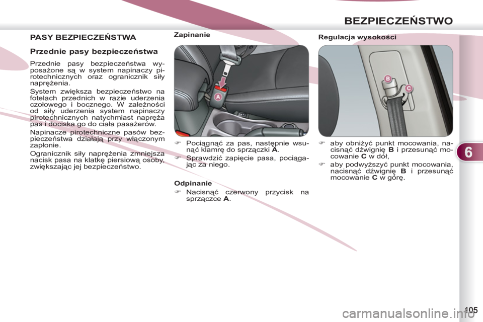 PEUGEOT 4007 2012  Instrukcja obsługi (in Polish) 6
BEZPIECZEŃSTWO
 
PASY BEZPIECZEŃSTWA  
 
Regulacja wysokości     
 
 
 
 
 
 
 
 
 
Zapinanie 
   
 
�) 
 Pociągnąć za pas, następnie wsu-
nąć klamrę do sprzączki  A 
. 
   
�) 
 Sprawdzi