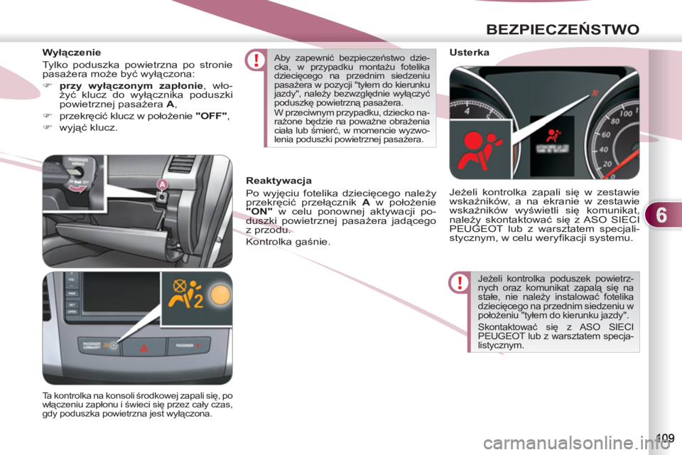 PEUGEOT 4007 2012 Instrukcja obsługi (in Polish) 6
BEZPIECZEŃSTWO
Jeżeli kontrolka poduszek powietrz-
nych oraz komunikat zapalą się na
stałe, nie należy instalować fotelika
dziecięcego na przednim siedzeniu w
położeniu "tyłem do kie PEUGEOT 4007 2012 Instrukcja obsługi (in Polish) 6
BEZPIECZEŃSTWO
Jeżeli kontrolka poduszek powietrz-
nych oraz komunikat zapalą się na
stałe, nie należy instalować fotelika
dziecięcego na przednim siedzeniu w
położeniu "tyłem do kie