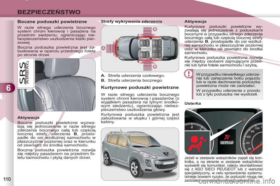 PEUGEOT 4007 2012 Instrukcja obsługi (in Polish) 6
BEZPIECZEŃSTWO
Boczne poduszki powietrzne
W razie silnego uderzenia bocznego
system chroni kierowcę i pasażera na
przednim siedzeniu, ograniczając nie-
bezpieczeństwo uszkodz PEUGEOT 4007 2012 Instrukcja obsługi (in Polish) 6
BEZPIECZEŃSTWO
Boczne poduszki powietrzne
W razie silnego uderzenia bocznego
system chroni kierowcę i pasażera na
przednim siedzeniu, ograniczając nie-
bezpieczeństwo uszkodz