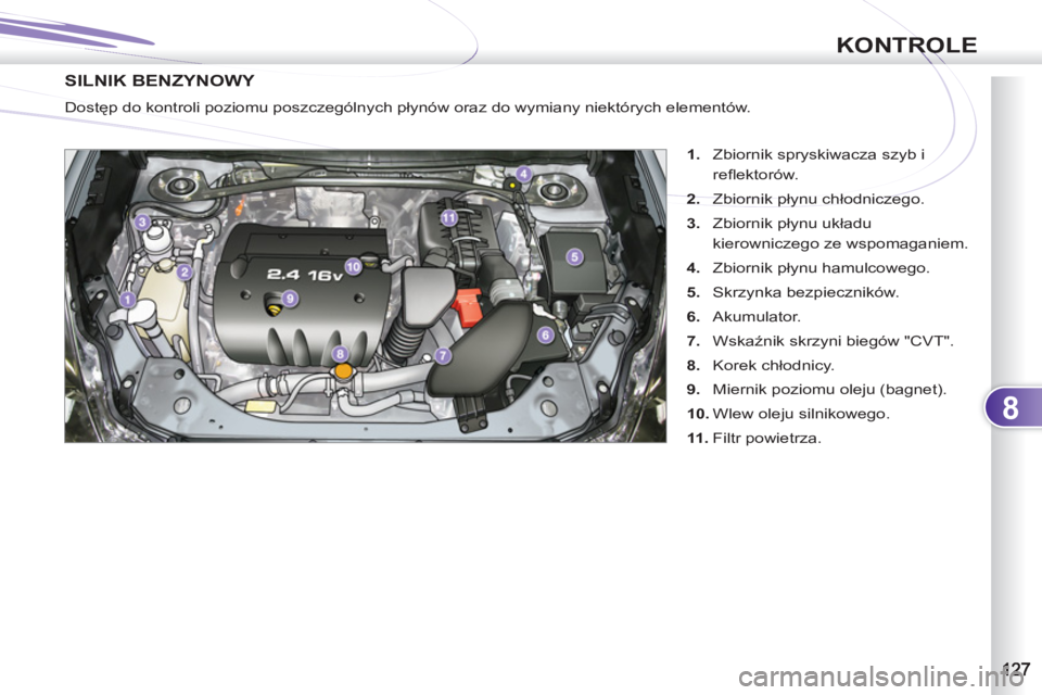 PEUGEOT 4007 2012  Instrukcja obsługi (in Polish) 8
KONTROLE
SILNIK BENZYNOWY 
   
 
1. 
  Zbiornik spryskiwacza szyb i 
reﬂ ektorów. 
   
2. 
 Zbiornik płynu chłodniczego. 
   
3. 
 Zbiornik płynu układu 
kierowniczego ze wspomaganiem. 
   
4