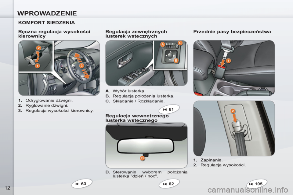 PEUGEOT 4007 2012  Instrukcja obsługi (in Polish) WPROWADZENIE
12
   
KOMFORT SIEDZENIA  
 
 
 
1. 
 Odryglowanie dźwigni. 
   
2. 
 Ryglowanie dźwigni. 
   
3. 
 Regulacja wysokości kierownicy.  
 
 
Ręczna regulacja wysokości 
kierownicy    
R