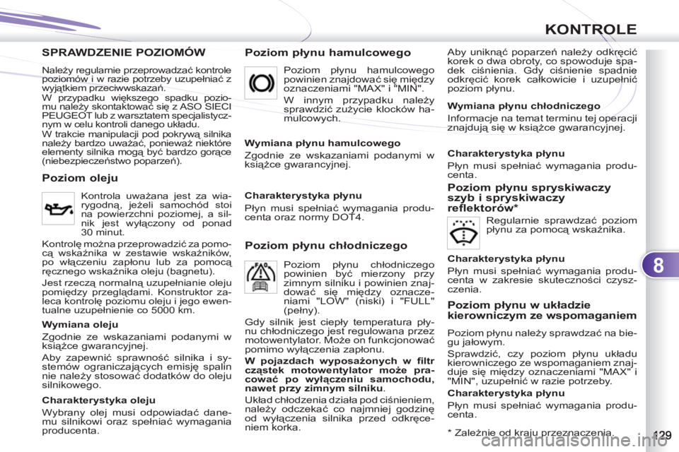 PEUGEOT 4007 2012 Instrukcja obsługi (in Polish) 8
KONTROLE
SPRAWDZENIE POZIOMÓW Ó
Poziom płynu hamulcowego
Aby uniknąć poparzeń należy odkręcić
korek o dwa obroty, co spowoduje spa-
dek ciśnienia. Gdy ciśnienie spadnie
odkręcić PEUGEOT 4007 2012 Instrukcja obsługi (in Polish) 8
KONTROLE
SPRAWDZENIE POZIOMÓW Ó
Poziom płynu hamulcowego
Aby uniknąć poparzeń należy odkręcić
korek o dwa obroty, co spowoduje spa-
dek ciśnienia. Gdy ciśnienie spadnie
odkręcić