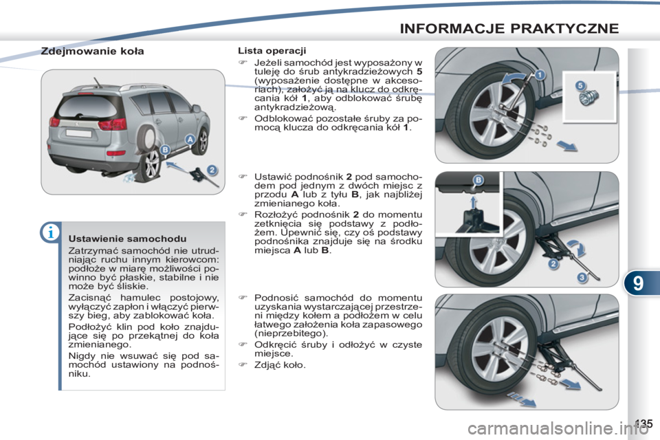 PEUGEOT 4007 2012  Instrukcja obsługi (in Polish) 9
INFORMACJE PRAKTYCZNE
   
Ustawienie samochodu 
  Zatrzymać samochód nie utrud-
niając ruchu innym kierowcom: 
podłoże w miarę możliwości po-
winno być płaskie, stabilne i nie 
może być 