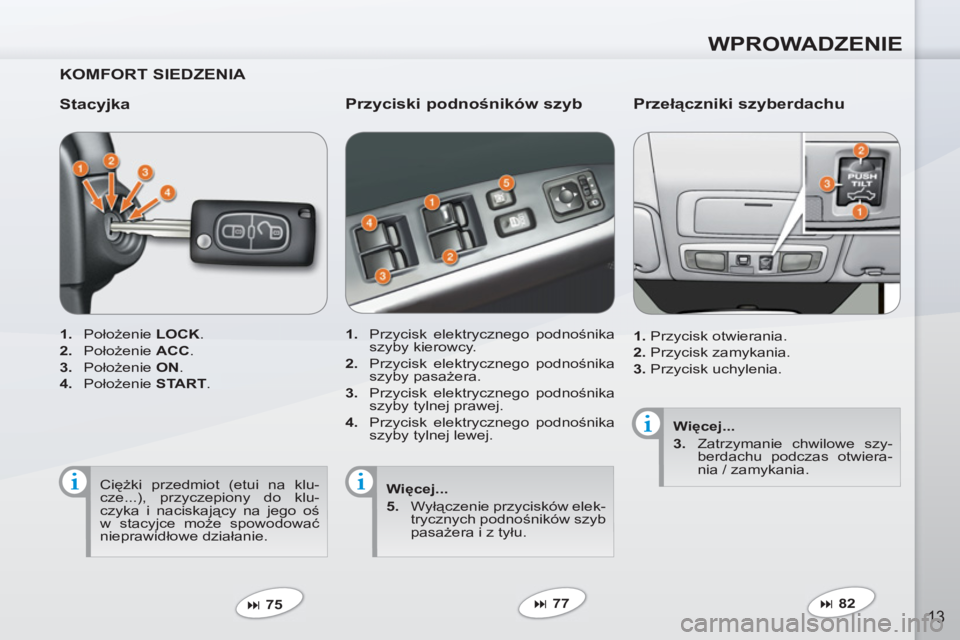 PEUGEOT 4007 2012  Instrukcja obsługi (in Polish) WPROWADZENIE
13
   
KOMFORT SIEDZENIA  
   
Stacyjka 
 
 
 
1. 
 Położenie  LOCK 
. 
   
2. 
 Położenie  ACC 
. 
   
3. 
 Położenie  ON 
. 
   
4. 
 Położenie  START 
.  
   
 
� 
 75  
 
 
 