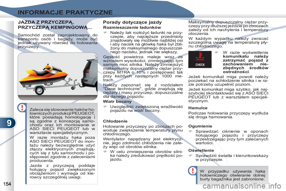PEUGEOT 4007 2012  Instrukcja obsługi (in Polish) 9
INFORMACJE PRAKTYCZNE
JAZDAZDA Z PRZYCZEPĄ, 
PRZYCZEPĄ KEMPINGOWĄ...ZEPĄ KEMPINGOWĄ
   
Porady dotyczące jazdy  
Maksymalny dopuszczalny ciężar przy-
czepy przy dłuższej jeździe po zbocza