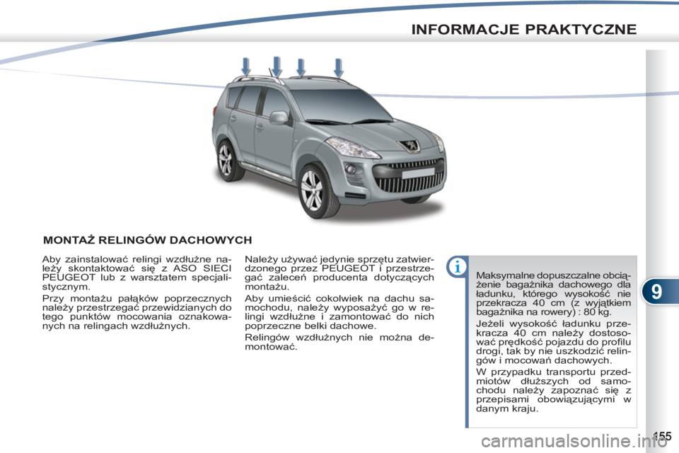 PEUGEOT 4007 2012  Instrukcja obsługi (in Polish) 9
INFORMACJE PRAKTYCZNE
MONTAŻ RELINGÓW DACHOWYCH 
 
Maksymalne dopuszczalne obcią-
żenie bagażnika dachowego dla 
ładunku, którego wysokość nie 
przekracza 40 cm (z wyjątkiem 
bagażnika na