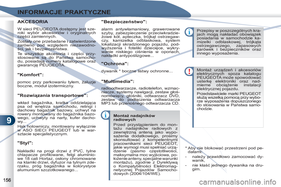 PEUGEOT 4007 2012  Instrukcja obsługi (in Polish) 9
INFORMACJE PRAKTYCZNE
   
 
 
 
 
 
"Komfort": 
 
pomoc przy parkowaniu tyłem, żaluzje 
boczne, moduł izotermiczny.  
 
 
"Styl":    
"Bezpieczeństwo": 
   
"Ochrona": 
   
"Multimedia": 
 
Nak