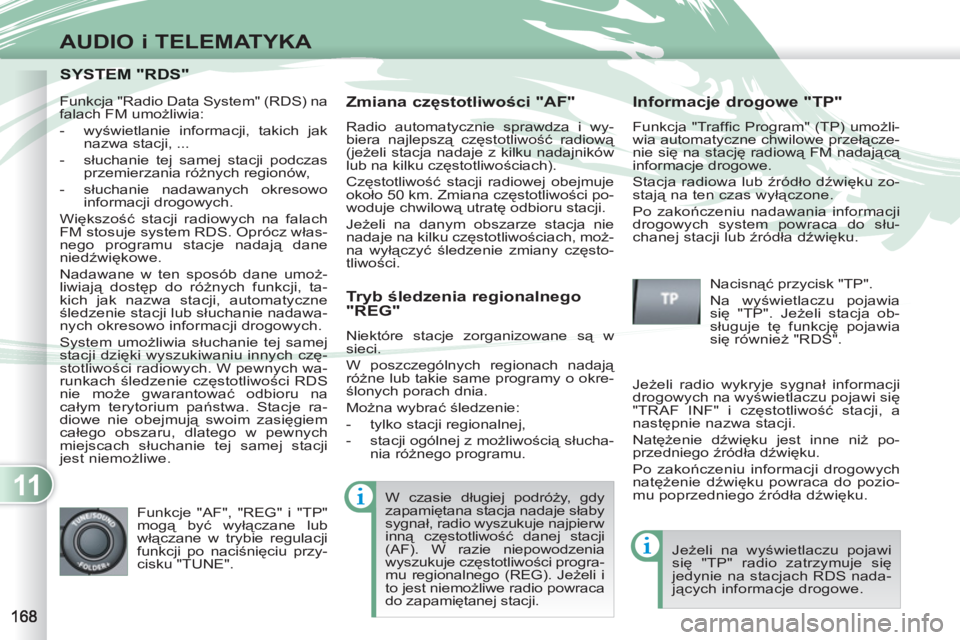 PEUGEOT 4007 2012 Instrukcja obsługi (in Polish) 11
AUDIO i TELEMATYKA
SYSTEM "RDS"SYSTEM "RDS"
Zmiana częstotliwości "AF"
Radio automatycznie sprawdza i wy-
biera najlepszą częstotliwość radiową
(jeżeli stacja nadaje z kilku nadajni PEUGEOT 4007 2012 Instrukcja obsługi (in Polish) 11
AUDIO i TELEMATYKA
SYSTEM "RDS"SYSTEM "RDS"
Zmiana częstotliwości "AF"
Radio automatycznie sprawdza i wy-
biera najlepszą częstotliwość radiową
(jeżeli stacja nadaje z kilku nadajni