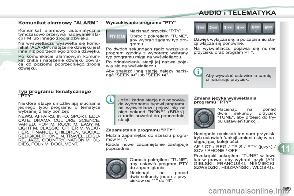 PEUGEOT 4007 2012  Instrukcja obsługi (in Polish) 11
AUDIO i TELEMATYKA
   
Typ programu tematycznego 
"PTY" 
  Niektóre stacje umożliwiają słuchanie 
jednego typu programu o tematyce 
wybranej z listy poniżej: 
  NEWS, AFFAIRS, INFO, SPORT, EDU