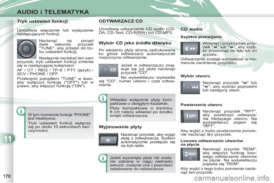 PEUGEOT 4007 2012 Instrukcja obsługi (in Polish) 11
AUDIO i TELEMATYKA
ODTWATWARZACZ CD
Umożliwia odtwarzanie CD audio (CD-
DA, CD-Text, CD-R/RW) lub CD MP3.
Jeżeli w odtwarzaczu znaj-
duje się już płyta nacisnąć
przycisk "CD".
Na wy PEUGEOT 4007 2012 Instrukcja obsługi (in Polish) 11
AUDIO i TELEMATYKA
ODTWATWARZACZ CD
Umożliwia odtwarzanie CD audio (CD-
DA, CD-Text, CD-R/RW) lub CD MP3.
Jeżeli w odtwarzaczu znaj-
duje się już płyta nacisnąć
przycisk "CD".
Na wy
