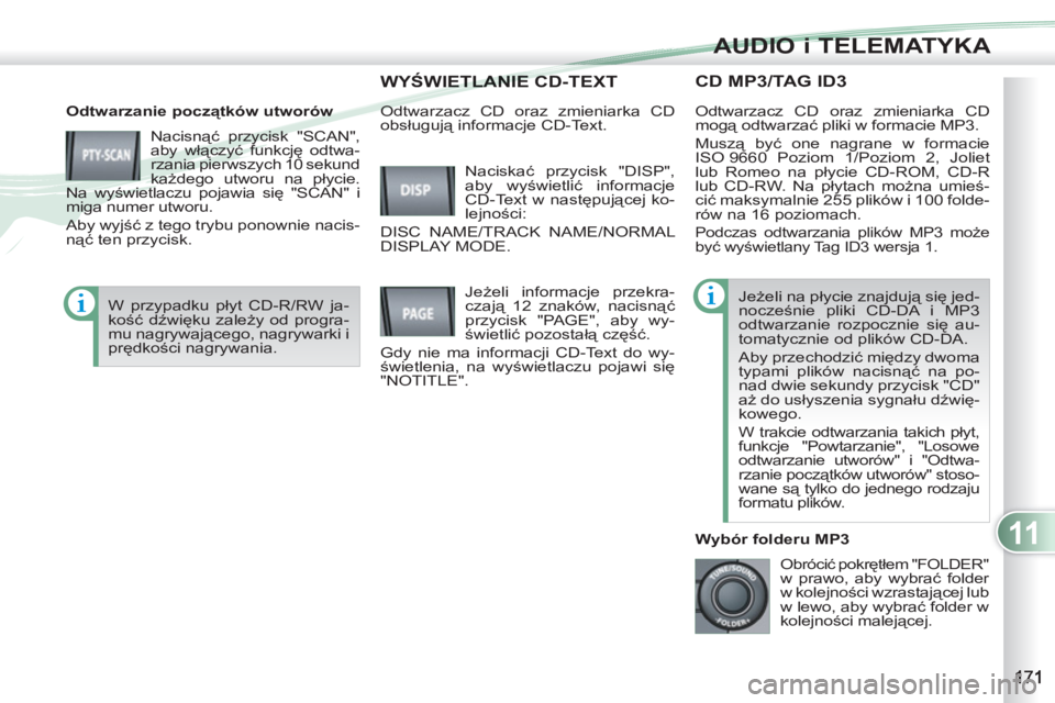 PEUGEOT 4007 2012 Instrukcja obsługi (in Polish) 11
AUDIO i TELEMATYKA
CD MP3/TAG ID3
Odtwarzanie początków utworów
Nacisnąć przycisk "SCAN",
aby włączyć funkcję odtwa-
rzania pierwszych 10 sekund
każdego utworu na płycie.
Na w PEUGEOT 4007 2012 Instrukcja obsługi (in Polish) 11
AUDIO i TELEMATYKA
CD MP3/TAG ID3
Odtwarzanie początków utworów
Nacisnąć przycisk "SCAN",
aby włączyć funkcję odtwa-
rzania pierwszych 10 sekund
każdego utworu na płycie.
Na w