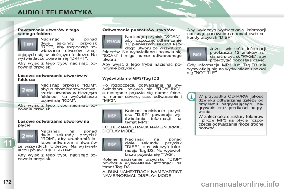 PEUGEOT 4007 2012 Instrukcja obsługi (in Polish) 11
AUDIO i TELEMATYKA
Po rozpoczęciu odtwarzania na wy-
świetlaczu pojawia się "READING",
a następnie pojawia się numer folde-
ru, numer utworu, czas odtwarzania i
"MP3".
Odtwarzanie poc PEUGEOT 4007 2012 Instrukcja obsługi (in Polish) 11
AUDIO i TELEMATYKA
Po rozpoczęciu odtwarzania na wy-
świetlaczu pojawia się "READING",
a następnie pojawia się numer folde-
ru, numer utworu, czas odtwarzania i
"MP3".
Odtwarzanie poc