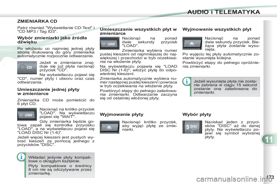PEUGEOT 4007 2012 Instrukcja obsługi (in Polish) 11
AUDIO i TELEMATYKA
Wybór zmieniarki jako źródła
dźwięku
Jeżeli w zmieniarce znaj-
duje się już płyta nacisnąć
przycisk "CD".
Na wyświetlaczu pojawi się
"CD", numer płyty i PEUGEOT 4007 2012 Instrukcja obsługi (in Polish) 11
AUDIO i TELEMATYKA
Wybór zmieniarki jako źródła
dźwięku
Jeżeli w zmieniarce znaj-
duje się już płyta nacisnąć
przycisk "CD".
Na wyświetlaczu pojawi się
"CD", numer płyty i