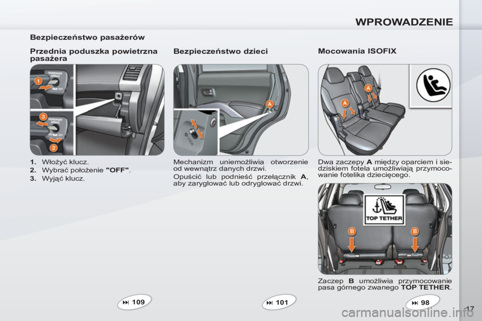 PEUGEOT 4007 2012  Instrukcja obsługi (in Polish) WPROWADZENIE
17
   
Bezpieczeństwo pasażerów  
   
Przednia poduszka powietrzna 
pasażera    
Bezpieczeństwo dzieci 
 
 
 
1. 
 Włożyć klucz. 
   
2. 
 Wybrać położenie  "OFF" 
. 
   
3. 
 