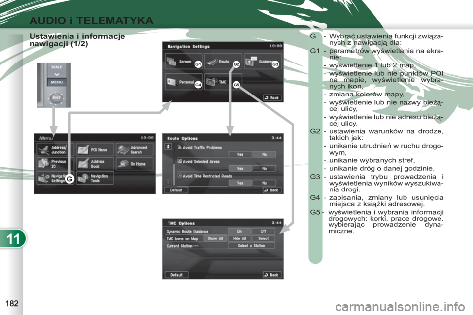 PEUGEOT 4007 2012 Instrukcja obsługi (in Polish) 11
AUDIO i TELEMATYKA
Ustawienia i informacje
nawigacji (1/2) G - Wybrać ustawienia funkcji związa-
nych z nawigacją dla:
G1 - parametrów wyświetlania na ekra-
nie:
- wyświetlenie PEUGEOT 4007 2012 Instrukcja obsługi (in Polish) 11
AUDIO i TELEMATYKA
Ustawienia i informacje
nawigacji (1/2) G - Wybrać ustawienia funkcji związa-
nych z nawigacją dla:
G1 - parametrów wyświetlania na ekra-
nie:
- wyświetlenie
