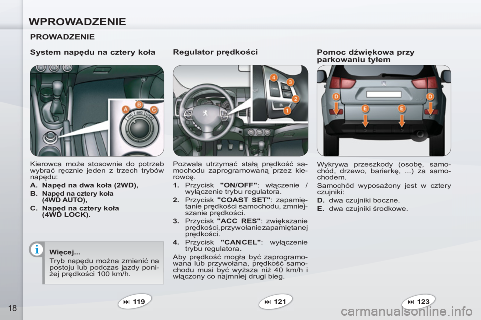 PEUGEOT 4007 2012  Instrukcja obsługi (in Polish) WPROWADZENIE
18
   
Regulator prędkości 
 
Pozwala utrzymać stałą prędkość sa-
mochodu zaprogramowaną przez kie-
rowcę. 
   
 
1. 
 Przycisk   "ON/OFF" 
: włączenie / 
wyłączenie trybu r