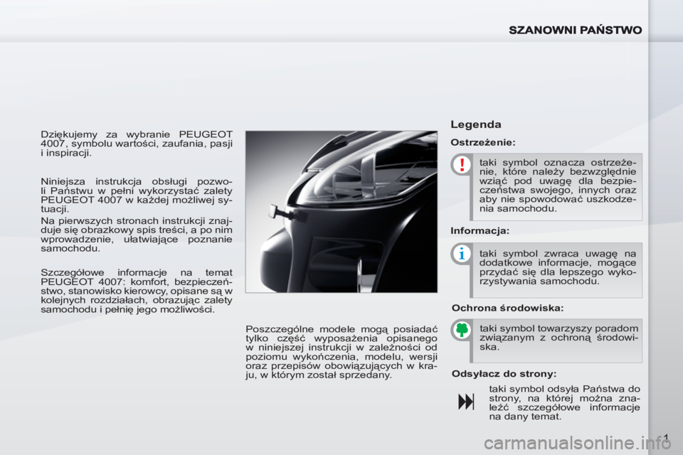 PEUGEOT 4007 2012  Instrukcja obsługi (in Polish) 1
  Dziękujemy za wybranie PEUGEOT 
4007, symbolu wartości, zaufania, pasji 
i inspiracji. 
  Poszczególne modele mogą posiadać 
tylko część wyposażenia opisanego 
w niniejszej instrukcji w z