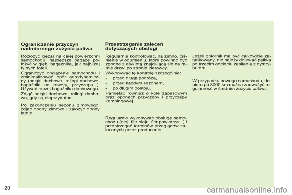 PEUGEOT 4007 2012 Instrukcja obsługi (in Polish) 20
Ograniczanie przyczyn
nadmiernego zużycia paliwa
Rozłożyć ciężar na całej powierzchni
samochodu; najcięższe bagaże po-
łożyć w głębi bagażnika, jak najbliżej
tylnych fo PEUGEOT 4007 2012 Instrukcja obsługi (in Polish) 20
Ograniczanie przyczyn
nadmiernego zużycia paliwa
Rozłożyć ciężar na całej powierzchni
samochodu; najcięższe bagaże po-
łożyć w głębi bagażnika, jak najbliżej
tylnych fo