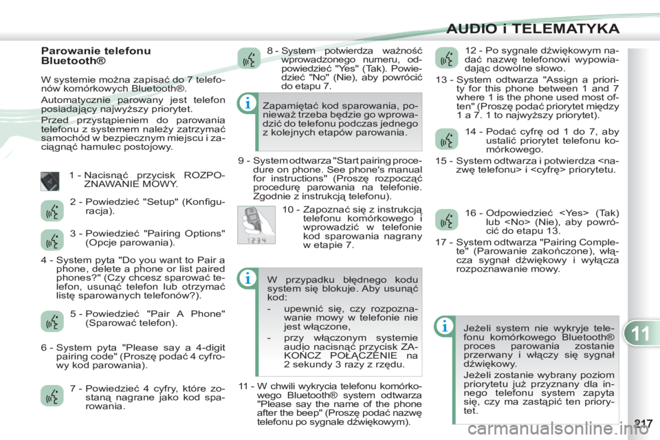 PEUGEOT 4007 2012  Instrukcja obsługi (in Polish) 11
AUDIO i TELEMATYKA
   
Parowanie telefonu 
Bluetooth® 
  W systemie można zapisać do 7 telefo-
nów komórkowych Bluetooth®. 
  Automatycznie parowany jest telefon 
posiadający najwyższy prio