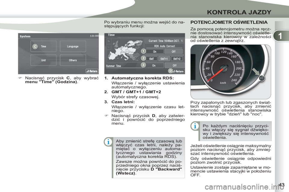 PEUGEOT 4007 2012  Instrukcja obsługi (in Polish) 1
KONTROLA JAZDY
   
 
1. 
  Automatyczna korekta RDS: 
   
 Włączenie / wyłączenie ustawienia 
automatycznego. 
   
2. 
  GMT / GMT+1 / GMT+2 
   
  Wybór strefy czasowej. 
   
3. 
  Czas letni: