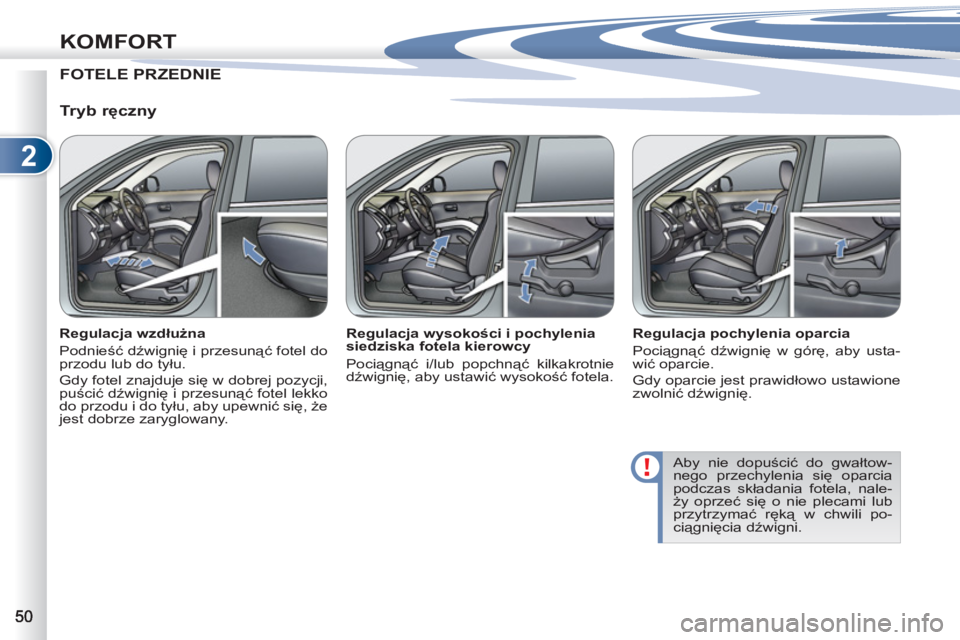 PEUGEOT 4007 2012 Instrukcja obsługi (in Polish) 2
KOMFORT
FOTELE PRZEDNIE
Tryb ręczny
Regulacja wzdłużna
Podnieść dźwignię i przesunąć fotel do
przodu lub do tyłu.
Gdy fotel znajduje się w dobrej pozycji,
puścić dźwig PEUGEOT 4007 2012 Instrukcja obsługi (in Polish) 2
KOMFORT
FOTELE PRZEDNIE
Tryb ręczny
Regulacja wzdłużna
Podnieść dźwignię i przesunąć fotel do
przodu lub do tyłu.
Gdy fotel znajduje się w dobrej pozycji,
puścić dźwig