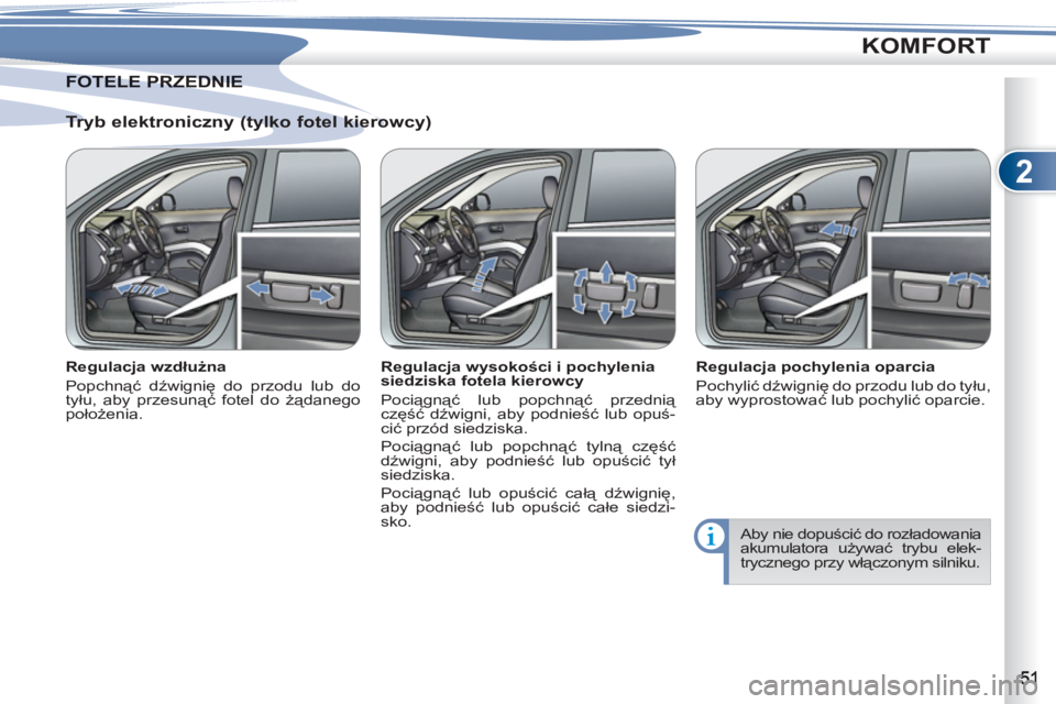 PEUGEOT 4007 2012 Instrukcja obsługi (in Polish) 2
KOMFORT
Tryb elektroniczny (tylko fotel kierowcy)
Regulacja wzdłużna
Popchnąć dźwignię do przodu lub do
tyłu, aby przesunąć fotel do żądanego
położenia.
Regulacja wys PEUGEOT 4007 2012 Instrukcja obsługi (in Polish) 2
KOMFORT
Tryb elektroniczny (tylko fotel kierowcy)
Regulacja wzdłużna
Popchnąć dźwignię do przodu lub do
tyłu, aby przesunąć fotel do żądanego
położenia.
Regulacja wys