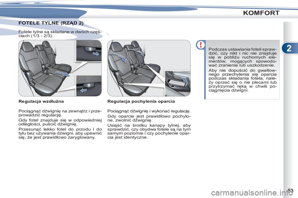 PEUGEOT 4007 2012 Instrukcja obsługi (in Polish) 2
KOMFORT
TELE TYLNE (RZĄD 2) FOTELE TYLNE (RZĄD 2)
Regulacja pochylenia oparcia
Pociągnąć dźwignię i wykonać regulację.
Gdy oparcie jest prawidłowo pochylo-
ne, zwolnić dźwigni PEUGEOT 4007 2012 Instrukcja obsługi (in Polish) 2
KOMFORT
TELE TYLNE (RZĄD 2) FOTELE TYLNE (RZĄD 2)
Regulacja pochylenia oparcia
Pociągnąć dźwignię i wykonać regulację.
Gdy oparcie jest prawidłowo pochylo-
ne, zwolnić dźwigni