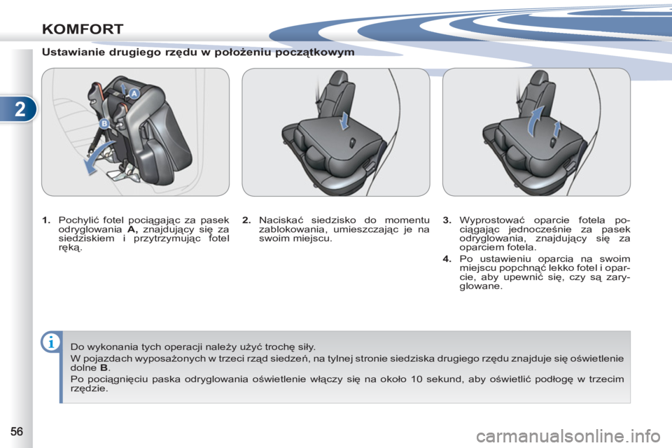 PEUGEOT 4007 2012 Instrukcja obsługi (in Polish) 2
KOMFORT
Ustawianie drugiego rzędu w położeniu początkowym
1.
Pochylić fotel pociągając za pasek
odryglowania A
,
znajdujący się za
siedziskiem i przytrzymując fotel
r PEUGEOT 4007 2012 Instrukcja obsługi (in Polish) 2
KOMFORT
Ustawianie drugiego rzędu w położeniu początkowym
1.
Pochylić fotel pociągając za pasek
odryglowania A
,
znajdujący się za
siedziskiem i przytrzymując fotel
r