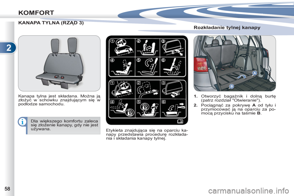 PEUGEOT 4007 2012 Instrukcja obsługi (in Polish) 2
KOMFORT
KANAPA TYLNA (RZĄD 3) D3)
Kanapa tylna jest składana. Można ją
złożyć w schowku znajdującym się w
podłodze samochodu.
Etykieta znajdująca się na oparciu ka-
napy przedst PEUGEOT 4007 2012 Instrukcja obsługi (in Polish) 2
KOMFORT
KANAPA TYLNA (RZĄD 3) D3)
Kanapa tylna jest składana. Można ją
złożyć w schowku znajdującym się w
podłodze samochodu.
Etykieta znajdująca się na oparciu ka-
napy przedst