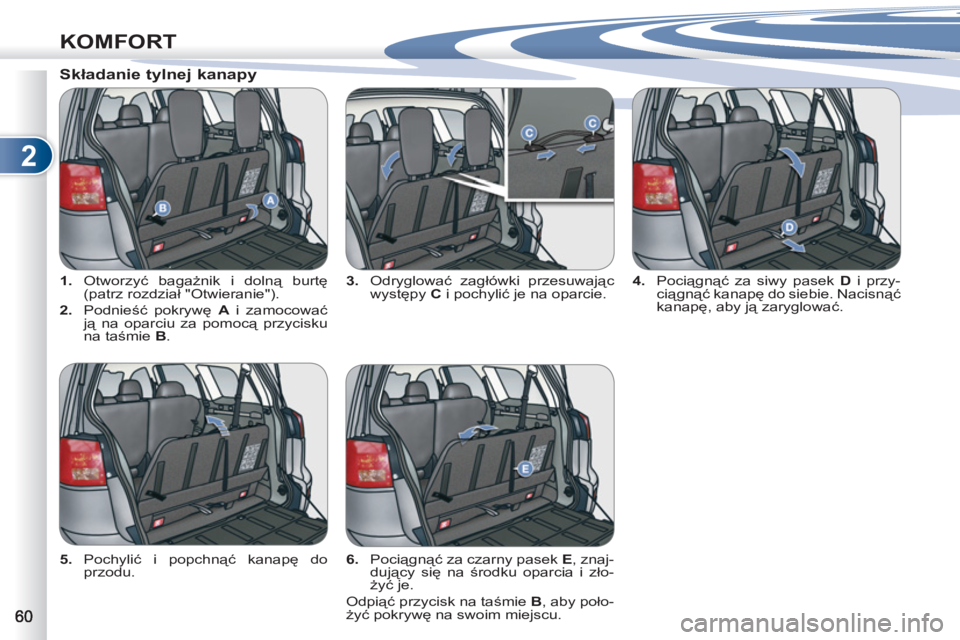 PEUGEOT 4007 2012 Instrukcja obsługi (in Polish) 2
KOMFORT
1.
Otworzyć bagażnik i dolną burtę
(patrz rozdział "Otwieranie").
2.
Podnieść pokrywę A
i zamocować
ją na oparciu za pomocą przycisku
na taśmie B
.
3. PEUGEOT 4007 2012 Instrukcja obsługi (in Polish) 2
KOMFORT
1.
Otworzyć bagażnik i dolną burtę
(patrz rozdział "Otwieranie").
2.
Podnieść pokrywę A
i zamocować
ją na oparciu za pomocą przycisku
na taśmie B
.
3.