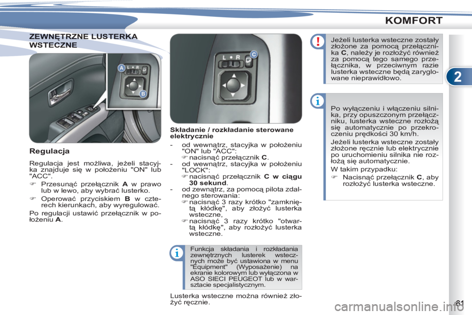 PEUGEOT 4007 2012  Instrukcja obsługi (in Polish) 2
KOMFORT
WNĘTRZNE LUSTERKA ZEWNĘTRZNE LUSTERKA 
WSTECZNESTECZNE
   
 
 
 
 
 
 
Składanie / rozkładanie sterowane 
elektrycznie 
   
 
-  od wewnątrz, stacyjka w położeniu 
"ON" lub "ACC": 
  