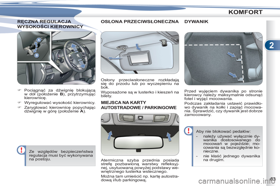 PEUGEOT 4007 2012  Instrukcja obsługi (in Polish) 2
KOMFORT
CZNA REGULACJA RĘCZNA REGULACJA 
WYSOKOŚCI KIEROWNICY WYSOKOŚCI KIEROWNICY 
   
 
 
�) 
 Pociągnąć za dźwignię blokującą 
w dół (położenie  B 
), przytrzymując 
kierownicę. 
