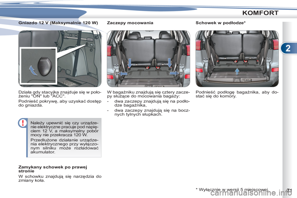 PEUGEOT 4007 2012  Instrukcja obsługi (in Polish) 2
KOMFORT
   
 
 
 
 
 
 
Zaczepy mocowania 
  W bagażniku znajdują się cztery zacze-
py służące do mocowania bagaży: 
   
 
-  dwa zaczepy znajdują się na podło-
dze bagażnika, 
   
-   dw