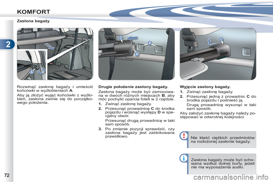 PEUGEOT 4007 2012  Instrukcja obsługi (in Polish) 2
KOMFORT
   
 
 
 
 
 
 
Zasłona bagaży 
  Rozwinąć zasłonę bagaży i umieścić 
końcówki w wyżłobieniach  A 
. 
  Aby ją złożyć wyjąć końcówki z wyżło-
bień, zasłona zwinie si