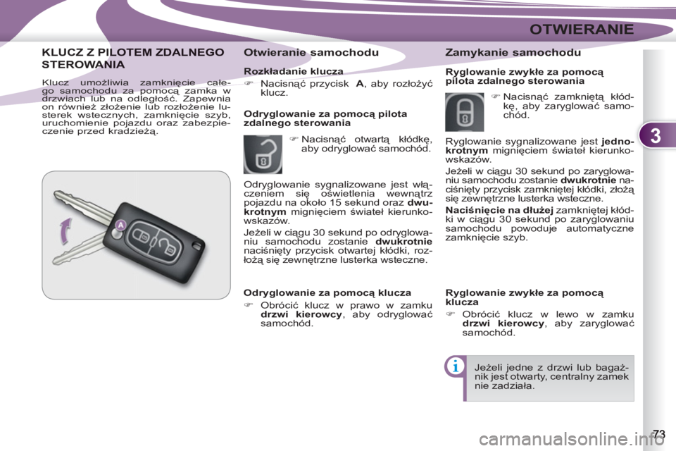 PEUGEOT 4007 2012  Instrukcja obsługi (in Polish) 3
OTWIERANIE
   
Rozkładanie klucza 
   
 
�) 
 Nacisnąć przycisk   A 
, aby rozłożyć 
klucz.  
 
 
 
Otwieranie samochodu 
 
 
 
�) 
 Nacisnąć otwartą kłódkę, 
aby odryglować samochód. 