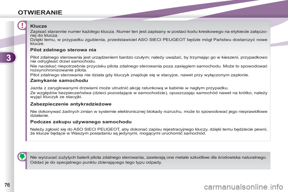 PEUGEOT 4007 2012  Instrukcja obsługi (in Polish) 3
OTWIERANIE
   
 
 
 
 
 
 
 
 
 
 
 
 
 
 
Klucze 
 
Zapisać starannie numer każdego klucza. Numer ten jest zapisany w postaci kodu kreskowego na etykiecie załączo-
nej do klucza.  
   
 
Dzięk